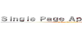 Ｓｉｎｇｌｅ Ｐａｇｅ Ａｐｐｌｉｃａｔｉｏｎ (Single Page Application)