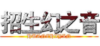 招生幻之音 (HUANZHIYIN)