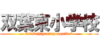 双葉東小学校 (futabahigasisyouqatkov)