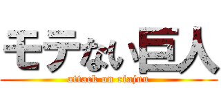 モテない巨人 (attack on riajuu)