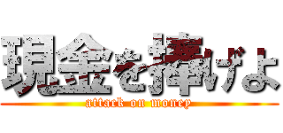 現金を捧げよ (attack on money)