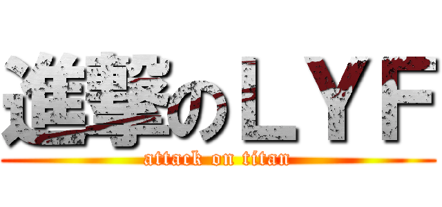 進撃のＬＹＦ (attack on titan)