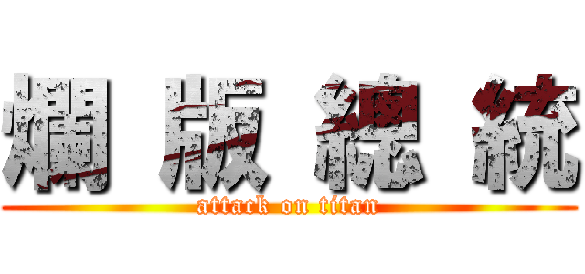 爛 版 總 統 (attack on titan)