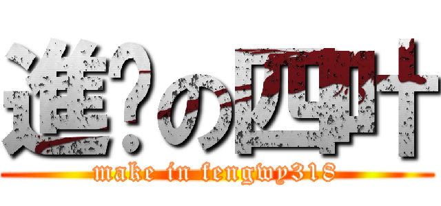 進擊の四叶 (make in fengwy318)