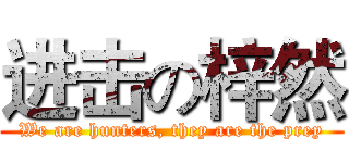 进击の梓然 (We are hunters, they are the prey)