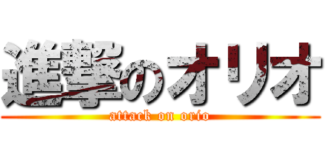 進撃のオリオ (attack on orio)