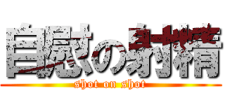 自慰の射精 (shot on shot)