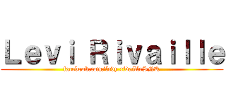 Ｌｅｖｉ Ｒｉｖａｉｌｌｅ (facebook.com/levy.rivailleSNK)
