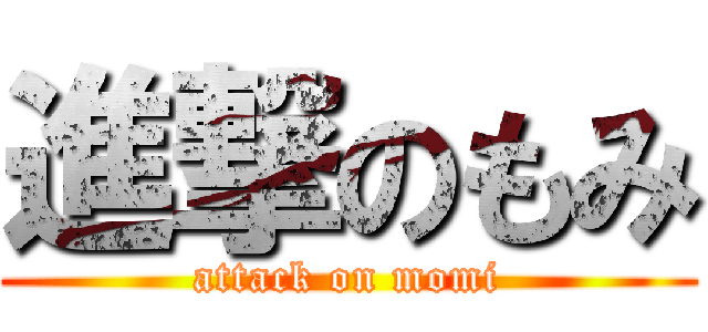進撃のもみ (attack on momi)