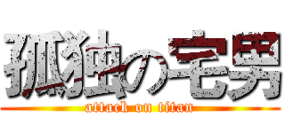 孤独の宅男 (attack on titan)