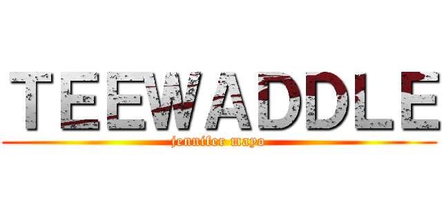 ＴＥＥＷＡＤＤＬＥ (jennifer mayo)