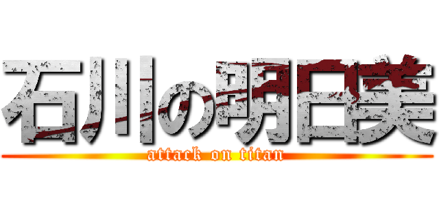 石川の明日美 (attack on titan)