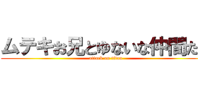 ムテキお兄とゆないな仲間たち (attack on titan)