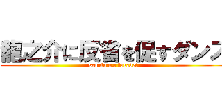 龍之介に反省を促すダンス (sennkouno hasavei )