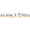 Ａｎｉｍｅ Ｘ Ｃｒｏｓｓ ()