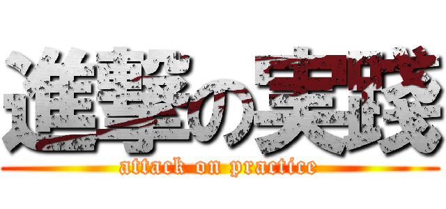 進撃の実踐 (attack on practice)