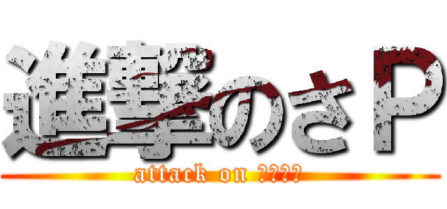 進撃のさＰ (attack on ＳＡ－Ｐ)