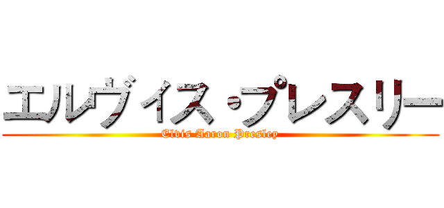 エルヴィス・プレスリー (Elvis Aaron Presley)