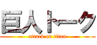 巨人トーク (attack on titan)