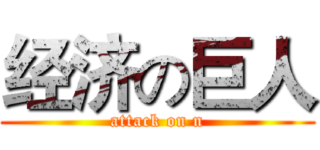经济の巨人 (attack on n)