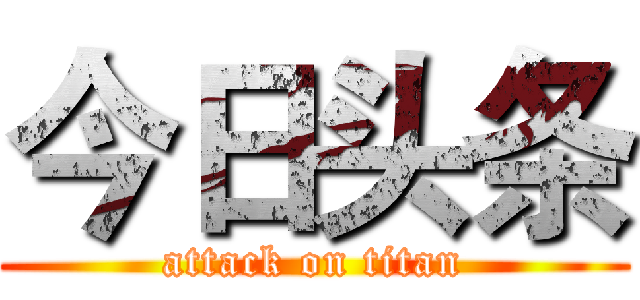 今日头条 (attack on titan)