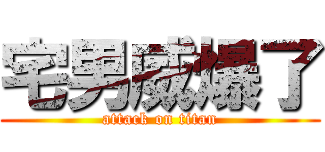 宅男威爆了 (attack on titan)
