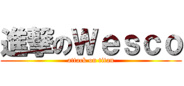 進撃のＷｅｓｃｏ (attack on titan)