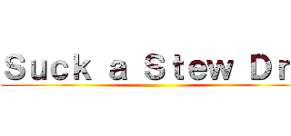 Ｓｕｃｋ ａ Ｓｔｅｗ Ｄｒｙ ()