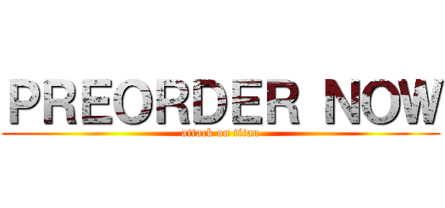 ＰＲＥＯＲＤＥＲ ＮＯＷ (attack on titan)