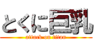 とくに巨乳 (attack on titan)