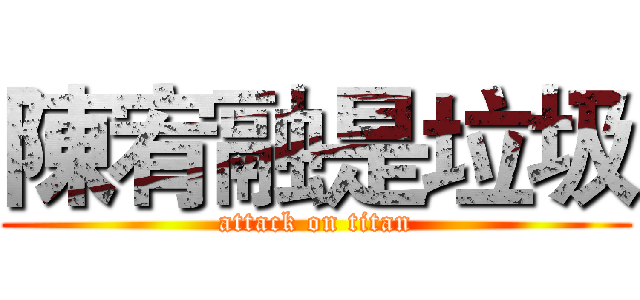 陳宥融是垃圾 (attack on titan)