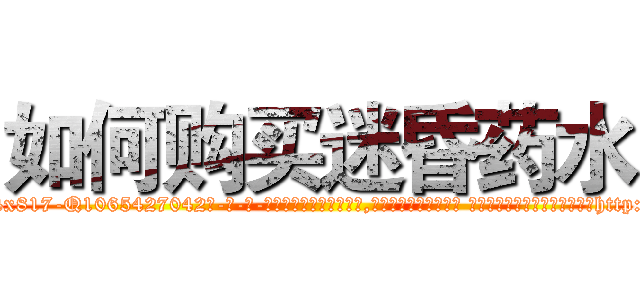 如何购买迷昏药水 (如何购买迷昏药水【电-话151x68344x817-Q1065427042元-吉-药-业】我们做的是长期生意,靠的是老客户长期支持 如何购买迷昏药水在发表了一篇http://sngk.net/61JhYb

参考消息网我们做的是长期生意,靠的是老客户长期支持也许我们早该意识到，就连鲍勃·霍斯金斯（金球奖戏剧类电影男主角 
)