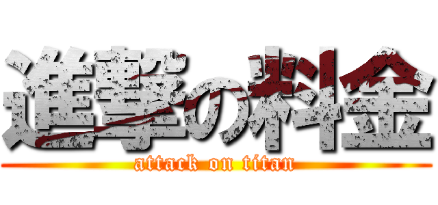 進撃の料金 (attack on titan)