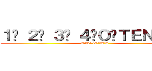 １• ２• ３• ４•Ｏ•ＴＥＮＴＥＮ (attack on tintin)