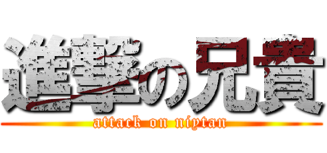進撃の兄貴 (attack on niytan)