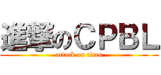 進撃のＣＰＢＬ (attack on titan)