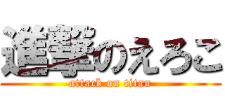 進撃のえろこ (attack on titan)