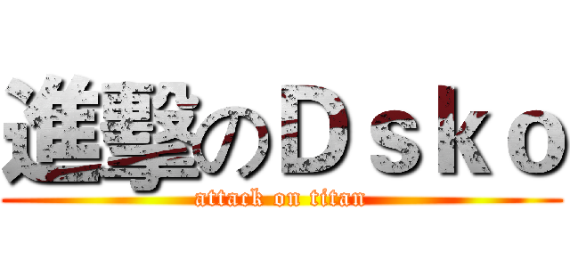 進擊のＤｓｋｏ (attack on titan)