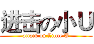 进击の小Ｕ (attack on Little U)