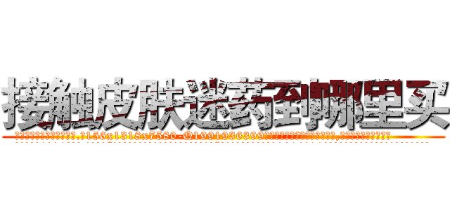 接触皮肤迷药到哪里买 (接触皮肤迷药到哪里买【电.话156x1318x7580-Q1991936399鑫宏药业】我们做的是长期生意,靠的是老客户长期支持
参考消息网2月20日报道 韩媒称，“剩女多、离婚率高的城市，房价一定会上涨。”这是中国经济学家金岩石2016年12月参加在上海举行的房地产相关论坛时说的话。
)