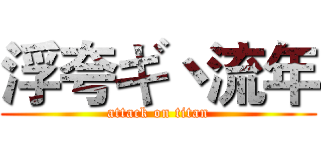 浮夸ギ丶流年 (attack on titan)