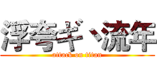 浮夸ギ丶流年 (attack on titan)