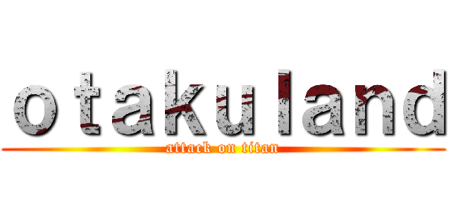 ｏｔａｋｕｌａｎｄ (attack on titan)