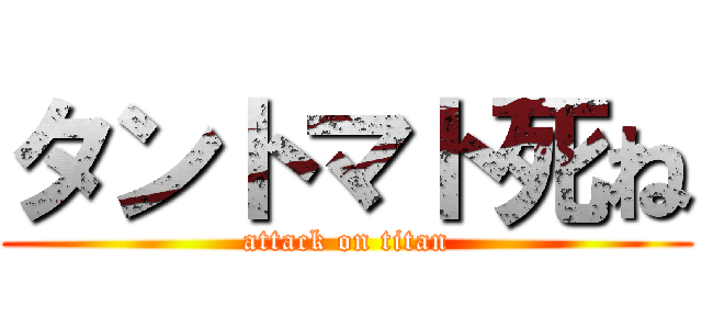 タントマト死ね (attack on titan)