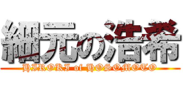 細元の浩希 (HIROKI of HOSOMOTO)