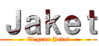 Ｊａｋｅｔ (El gran Jaket)