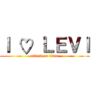 Ｉ ♡ ＬＥＶＩ (attack on titan)