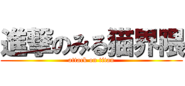 進撃のみる猫界隈 (attack on titan)