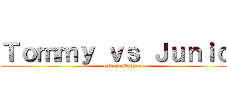 Ｔｏｍｍｙ ｖｓ Ｊｕｎｉｏｒ (code:destroyer)