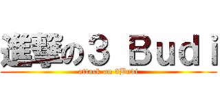 進撃の３ Ｂｕｄｉ (attack on 3Budi)